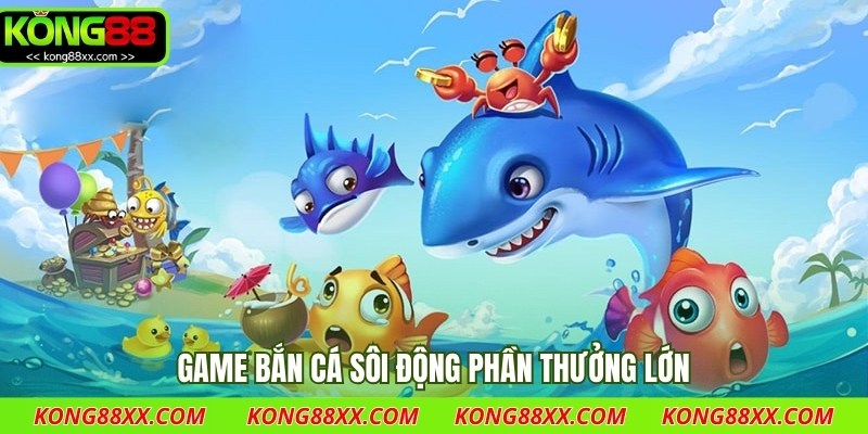 Game bắn cá sôi động phần thưởng lớn