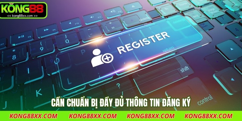 Cần chuẩn bị đầy đủ thông tin đăng ký