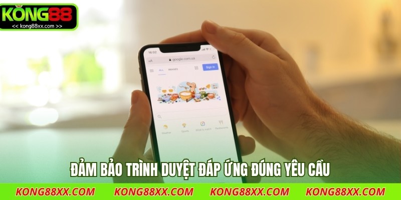 Đảm bảo trình duyệt đáp ứng đúng yêu cầu