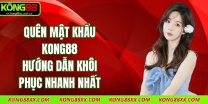 Quên Mật Khẩu Kong88 - Hướng Dẫn Khôi Phục Nhanh Nhất