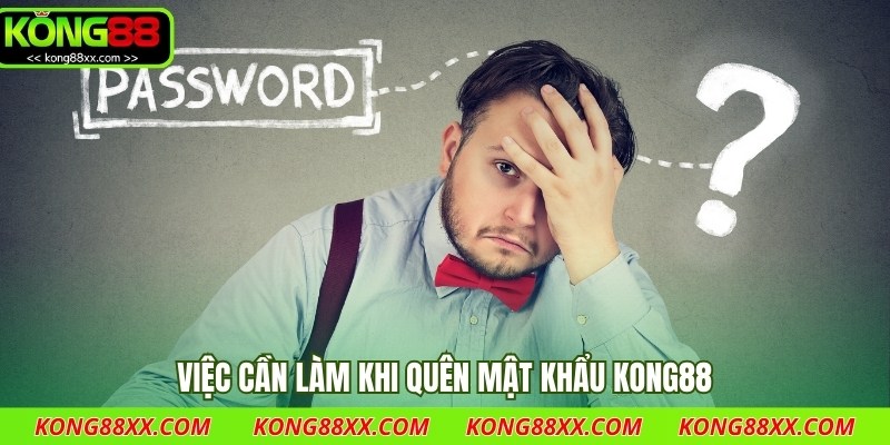 Việc cần làm khi quên mật khẩu Kong88