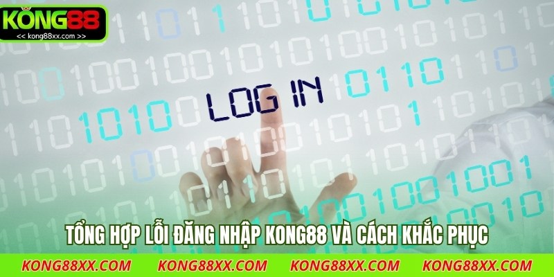 Tổng hợp lỗi đăng nhập Kong88 và cách khắc phục