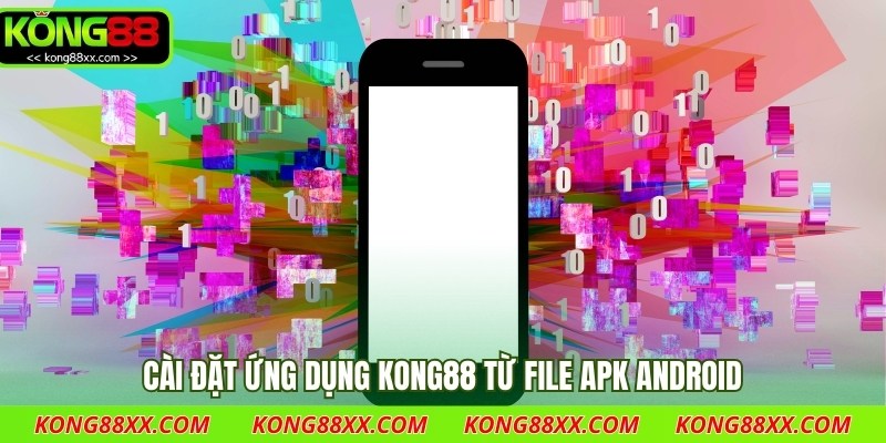 Cài đặt ứng dụng Kong88 từ file APK Android