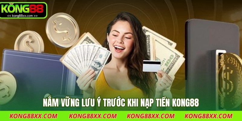 Nắm vững lưu ý trước khi nạp tiền Kong88