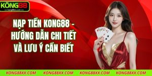 Nạp Tiền Kong88 – Hướng Dẫn Chi Tiết Và Lưu Ý Cần Biết