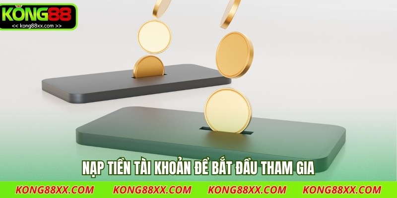 Nạp tiền tài khoản để bắt đầu tham gia