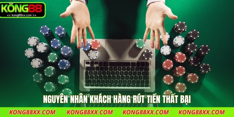 Nguyên nhân khách hàng rút tiền thất bại