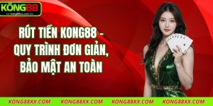 Rút Tiền Kong88 - Quy Trình Đơn Giản, Bảo Mật An Toàn