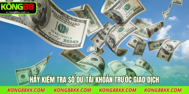 Hãy kiểm tra số dư tài khoản trước giao dịch