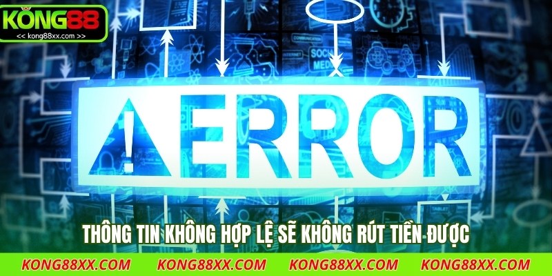 Thông tin không hợp lệ sẽ không rút tiền được