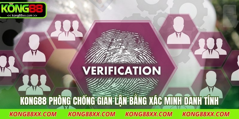 Kong88 phòng chống gian lận bằng xác minh danh tính