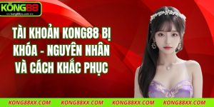 Tài Khoản Kong88 Bị Khóa - Nguyên Nhân Và Cách Khắc Phục