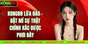 Kong88 Lừa Đảo – Bật Mí Sự Thật Chính Xác Được Phơi Bày