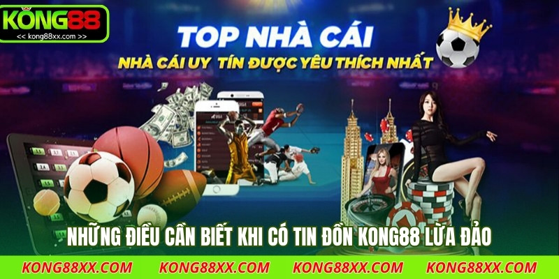 Những điều cần biết khi có tin đồn Kong88 lừa đảo