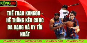 Thể Thao Kong88 – Hệ Thống Kèo Cược Đa Dạng Và Uy Tín Nhất