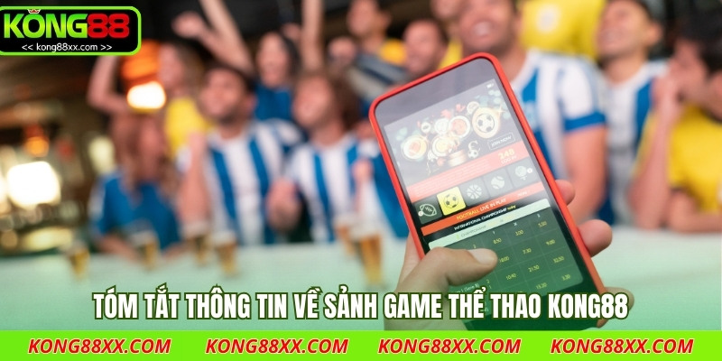 Tóm tắt thông tin về sảnh game thể thao Kong88