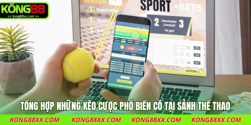 Tổng hợp những kèo cược phổ biến có tại sảnh thể thao