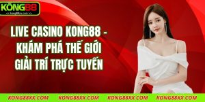 Live Casino Kong88 - Khám Phá Thế Giới Giải Trí Trực Tuyến