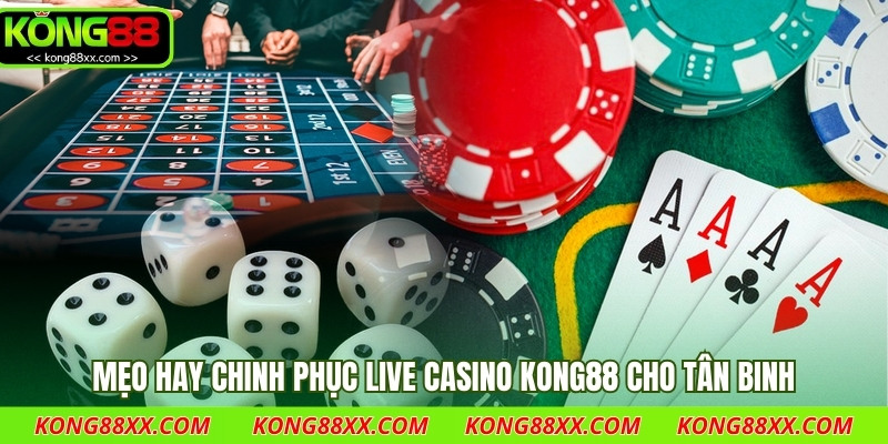 Mẹo hay chinh phục live casino Kong88 cho tân binh trải nghiệm