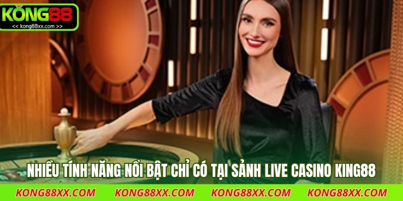 Trải nghiệm nhiều tính năng nổi bật chỉ có tại sảnh live casino King88