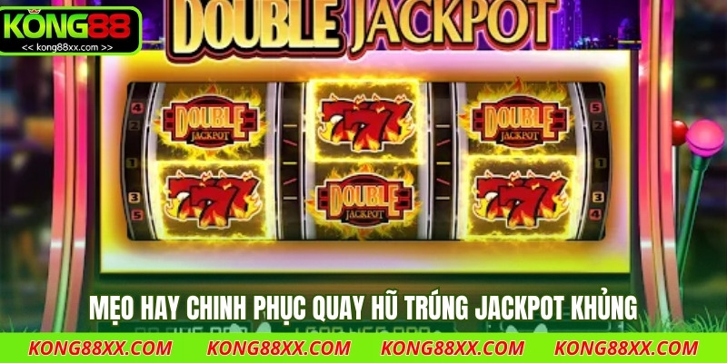Mẹo hay chinh phục quay hũ trúng Jackpot khủng
