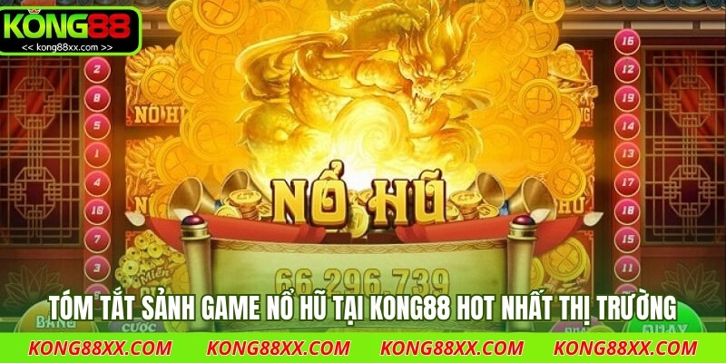 Tóm tắt sảnh game nổ hũ tại Kong88 hot nhất thị trường