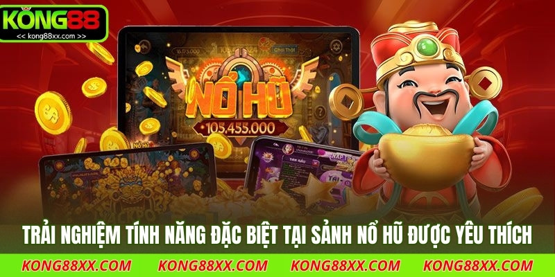 Trải nghiệm tính năng đặc biệt tại sảnh nổ hũ được yêu thích nhất