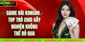 Game Bài Kong88 - Top Trò Chơi Gây Nghiện Không Thể Bỏ Qua