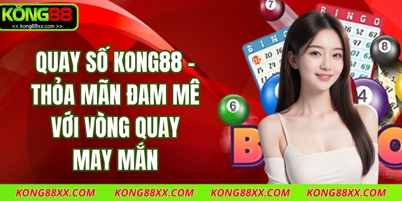 Quay Số Kong88 - Thỏa Mãn Đam Mê Với Vòng Quay May Mắn