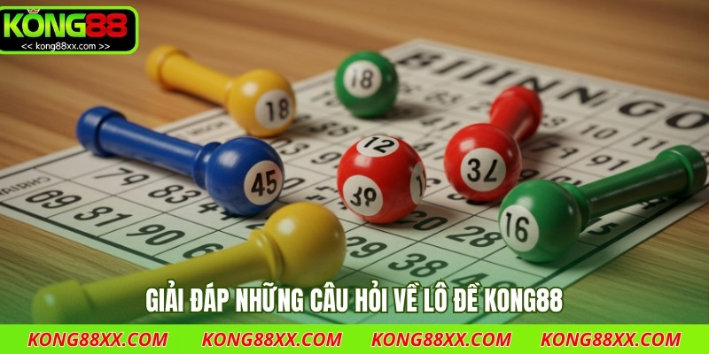 Giải đáp những câu hỏi về lô đề Kong88