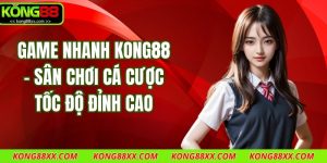 Game Nhanh Kong88 – Sân Chơi Cá Cược Tốc Độ Đỉnh Cao