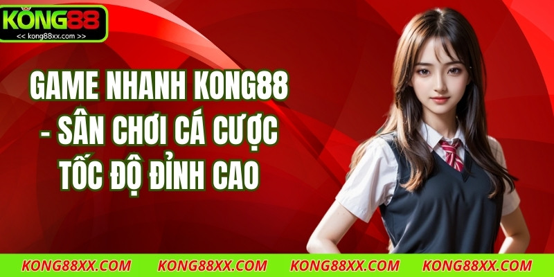 Game Nhanh Kong88 – Sân Chơi Cá Cược Tốc Độ Đỉnh Cao