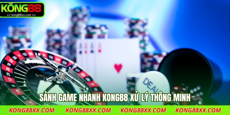 Sảnh game nhanh Kong88 xử lý thông minh