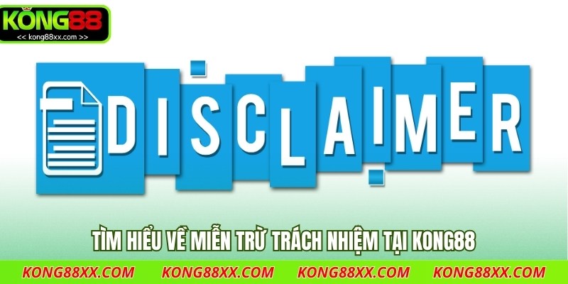 Tìm hiểu về miễn trừ trách nhiệm tại Kong88.