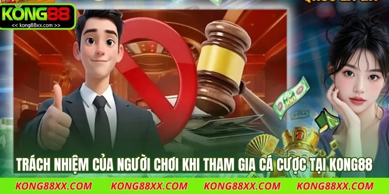 Trách nhiệm của người chơi khi tham gia cá cược tại Kong88.