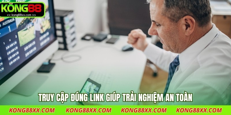 Truy cập đúng link giúp trải nghiệm an toàn